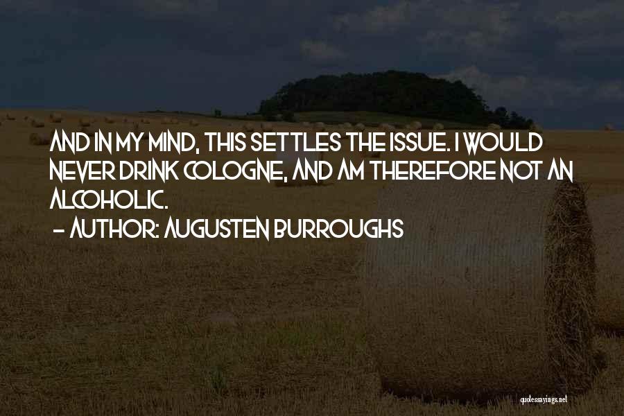 Augusten Burroughs Quotes: And In My Mind, This Settles The Issue. I Would Never Drink Cologne, And Am Therefore Not An Alcoholic.