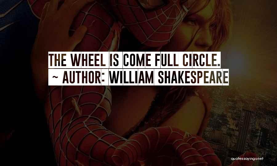 William Shakespeare Quotes: The Wheel Is Come Full Circle.