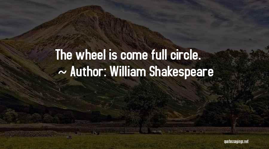 William Shakespeare Quotes: The Wheel Is Come Full Circle.