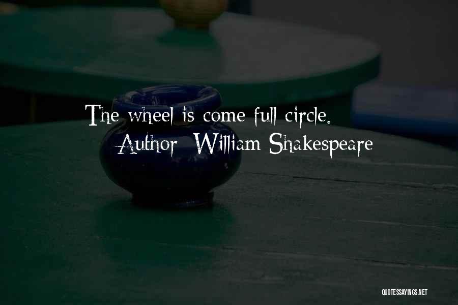 William Shakespeare Quotes: The Wheel Is Come Full Circle.