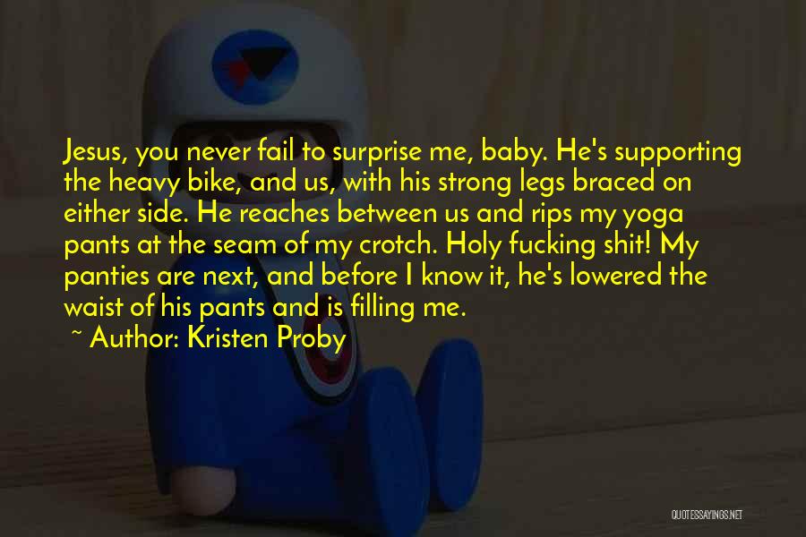 Kristen Proby Quotes: Jesus, You Never Fail To Surprise Me, Baby. He's Supporting The Heavy Bike, And Us, With His Strong Legs Braced