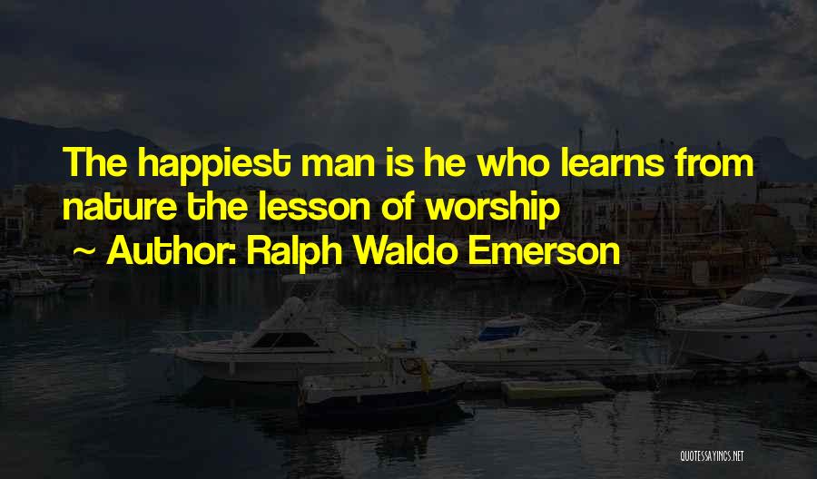 Ralph Waldo Emerson Quotes: The Happiest Man Is He Who Learns From Nature The Lesson Of Worship