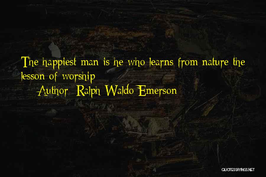 Ralph Waldo Emerson Quotes: The Happiest Man Is He Who Learns From Nature The Lesson Of Worship