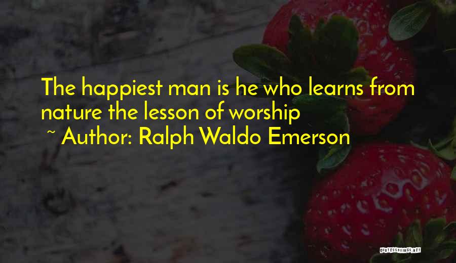 Ralph Waldo Emerson Quotes: The Happiest Man Is He Who Learns From Nature The Lesson Of Worship