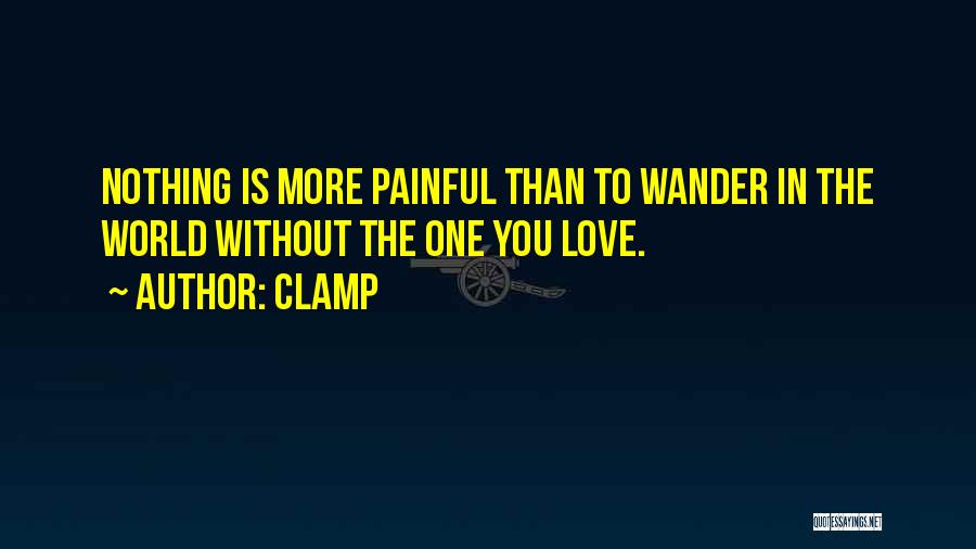 CLAMP Quotes: Nothing Is More Painful Than To Wander In The World Without The One You Love.