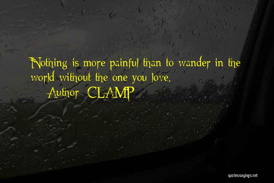 CLAMP Quotes: Nothing Is More Painful Than To Wander In The World Without The One You Love.