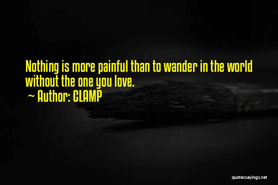 CLAMP Quotes: Nothing Is More Painful Than To Wander In The World Without The One You Love.