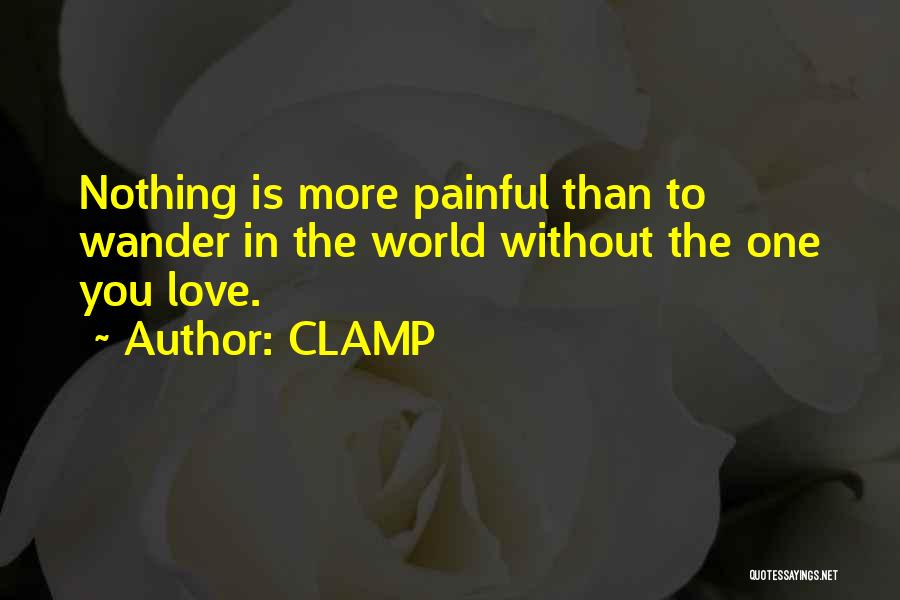 CLAMP Quotes: Nothing Is More Painful Than To Wander In The World Without The One You Love.