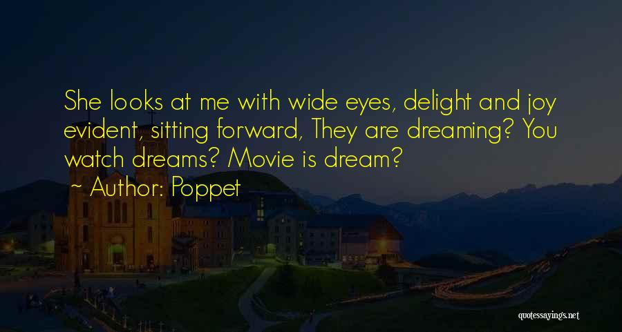 Poppet Quotes: She Looks At Me With Wide Eyes, Delight And Joy Evident, Sitting Forward, They Are Dreaming? You Watch Dreams? Movie