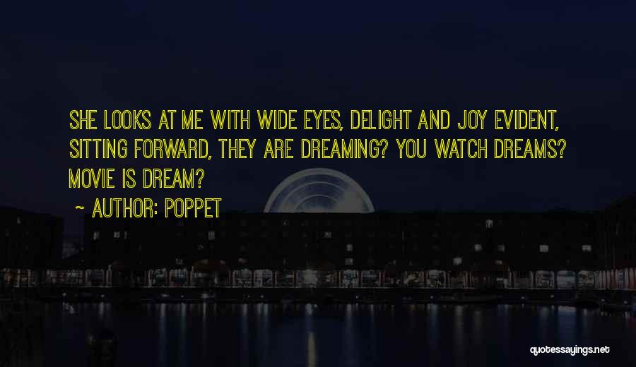 Poppet Quotes: She Looks At Me With Wide Eyes, Delight And Joy Evident, Sitting Forward, They Are Dreaming? You Watch Dreams? Movie