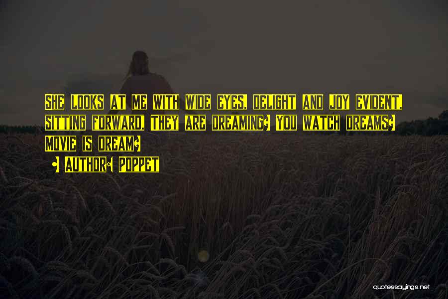 Poppet Quotes: She Looks At Me With Wide Eyes, Delight And Joy Evident, Sitting Forward, They Are Dreaming? You Watch Dreams? Movie