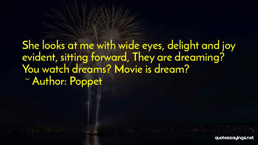 Poppet Quotes: She Looks At Me With Wide Eyes, Delight And Joy Evident, Sitting Forward, They Are Dreaming? You Watch Dreams? Movie