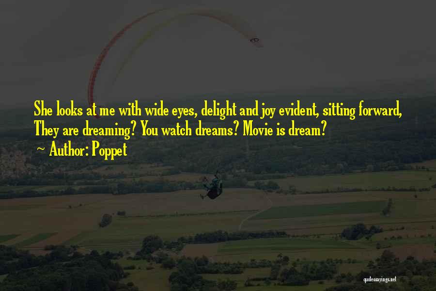 Poppet Quotes: She Looks At Me With Wide Eyes, Delight And Joy Evident, Sitting Forward, They Are Dreaming? You Watch Dreams? Movie