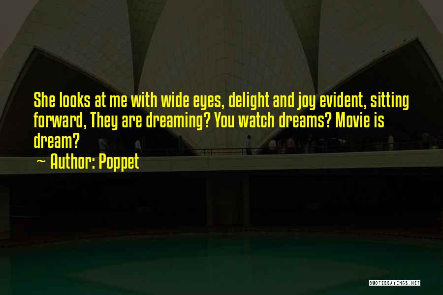 Poppet Quotes: She Looks At Me With Wide Eyes, Delight And Joy Evident, Sitting Forward, They Are Dreaming? You Watch Dreams? Movie