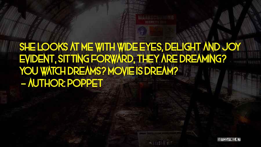 Poppet Quotes: She Looks At Me With Wide Eyes, Delight And Joy Evident, Sitting Forward, They Are Dreaming? You Watch Dreams? Movie