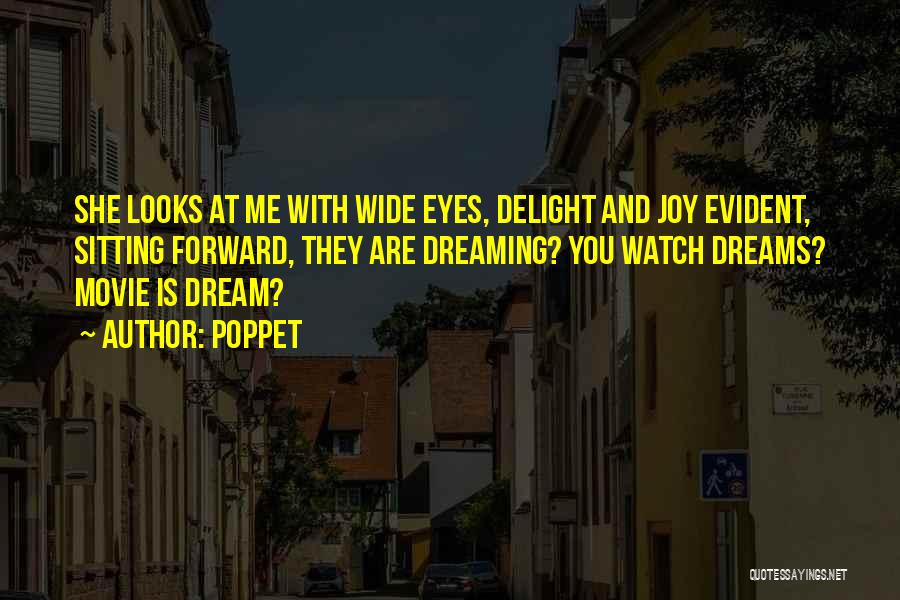 Poppet Quotes: She Looks At Me With Wide Eyes, Delight And Joy Evident, Sitting Forward, They Are Dreaming? You Watch Dreams? Movie