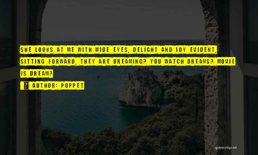 Poppet Quotes: She Looks At Me With Wide Eyes, Delight And Joy Evident, Sitting Forward, They Are Dreaming? You Watch Dreams? Movie