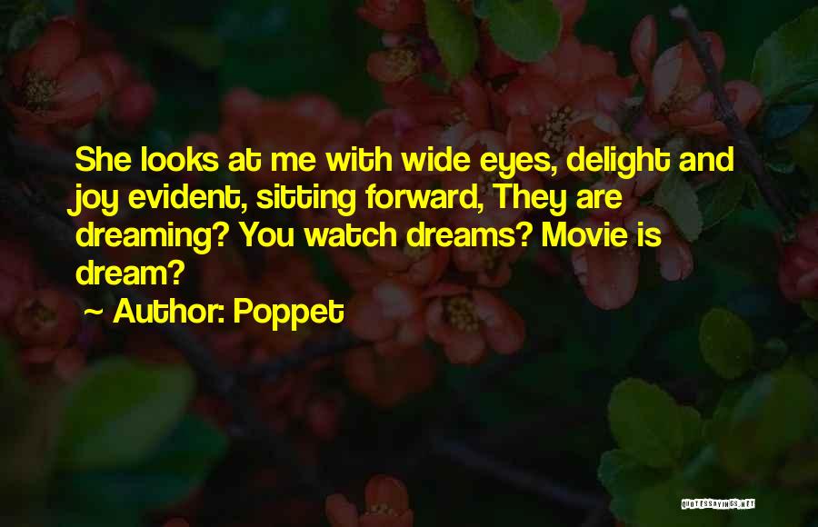 Poppet Quotes: She Looks At Me With Wide Eyes, Delight And Joy Evident, Sitting Forward, They Are Dreaming? You Watch Dreams? Movie