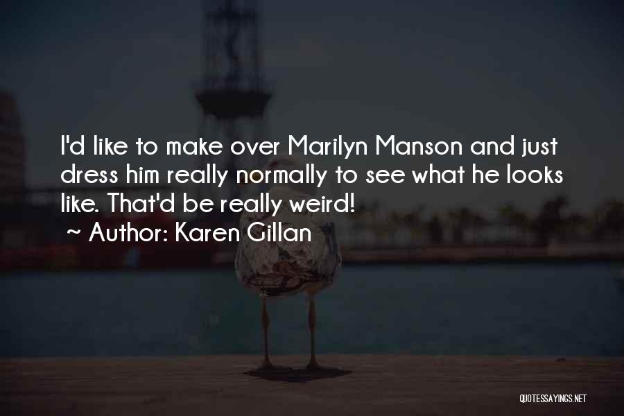 Karen Gillan Quotes: I'd Like To Make Over Marilyn Manson And Just Dress Him Really Normally To See What He Looks Like. That'd