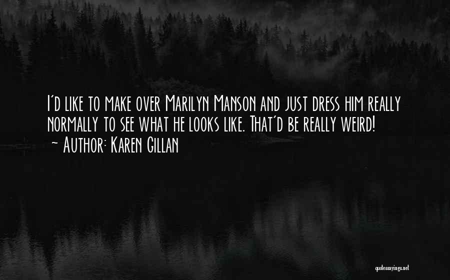 Karen Gillan Quotes: I'd Like To Make Over Marilyn Manson And Just Dress Him Really Normally To See What He Looks Like. That'd