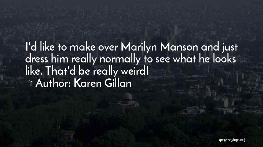 Karen Gillan Quotes: I'd Like To Make Over Marilyn Manson And Just Dress Him Really Normally To See What He Looks Like. That'd