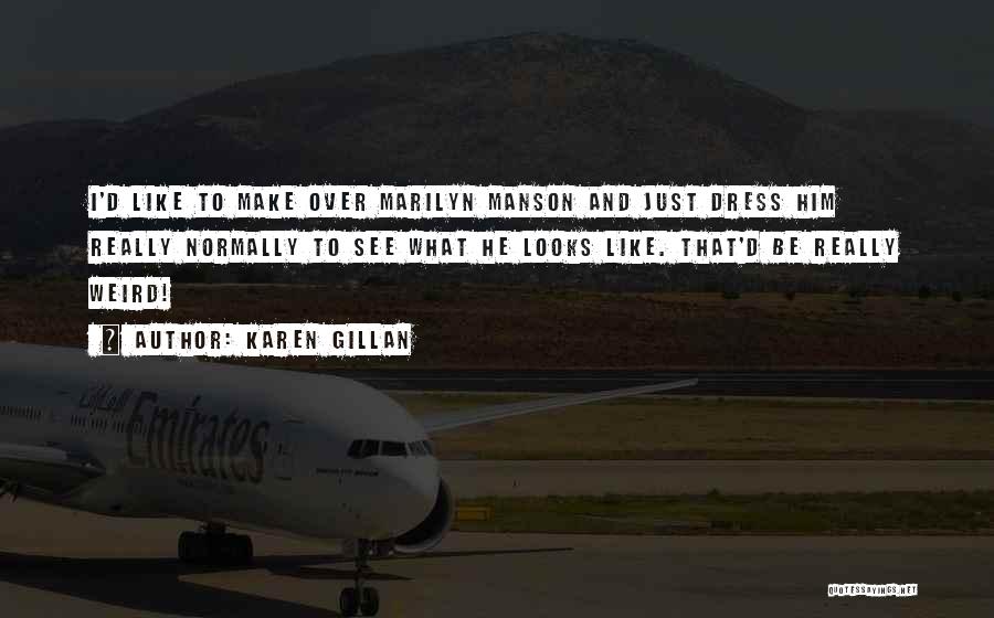 Karen Gillan Quotes: I'd Like To Make Over Marilyn Manson And Just Dress Him Really Normally To See What He Looks Like. That'd