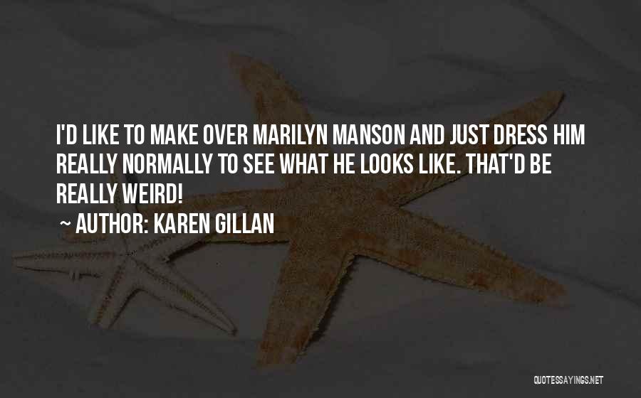 Karen Gillan Quotes: I'd Like To Make Over Marilyn Manson And Just Dress Him Really Normally To See What He Looks Like. That'd