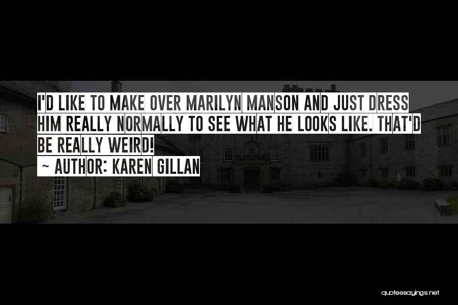 Karen Gillan Quotes: I'd Like To Make Over Marilyn Manson And Just Dress Him Really Normally To See What He Looks Like. That'd