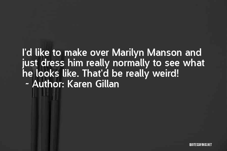 Karen Gillan Quotes: I'd Like To Make Over Marilyn Manson And Just Dress Him Really Normally To See What He Looks Like. That'd