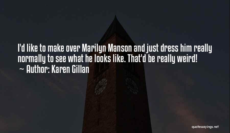 Karen Gillan Quotes: I'd Like To Make Over Marilyn Manson And Just Dress Him Really Normally To See What He Looks Like. That'd