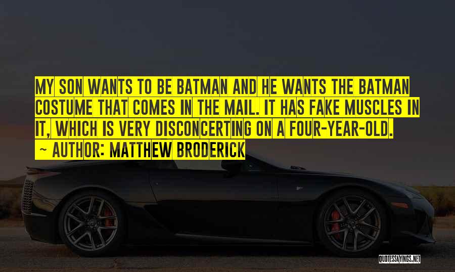 Matthew Broderick Quotes: My Son Wants To Be Batman And He Wants The Batman Costume That Comes In The Mail. It Has Fake