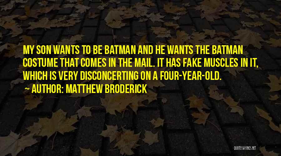 Matthew Broderick Quotes: My Son Wants To Be Batman And He Wants The Batman Costume That Comes In The Mail. It Has Fake