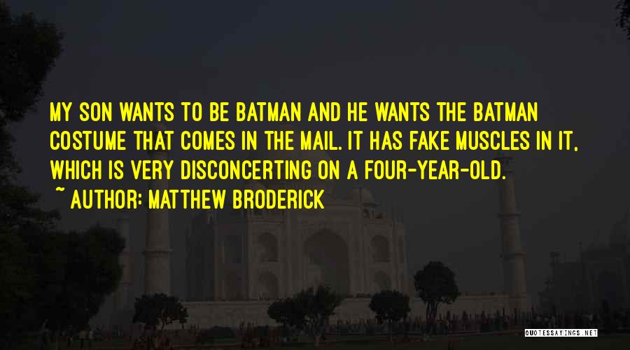 Matthew Broderick Quotes: My Son Wants To Be Batman And He Wants The Batman Costume That Comes In The Mail. It Has Fake