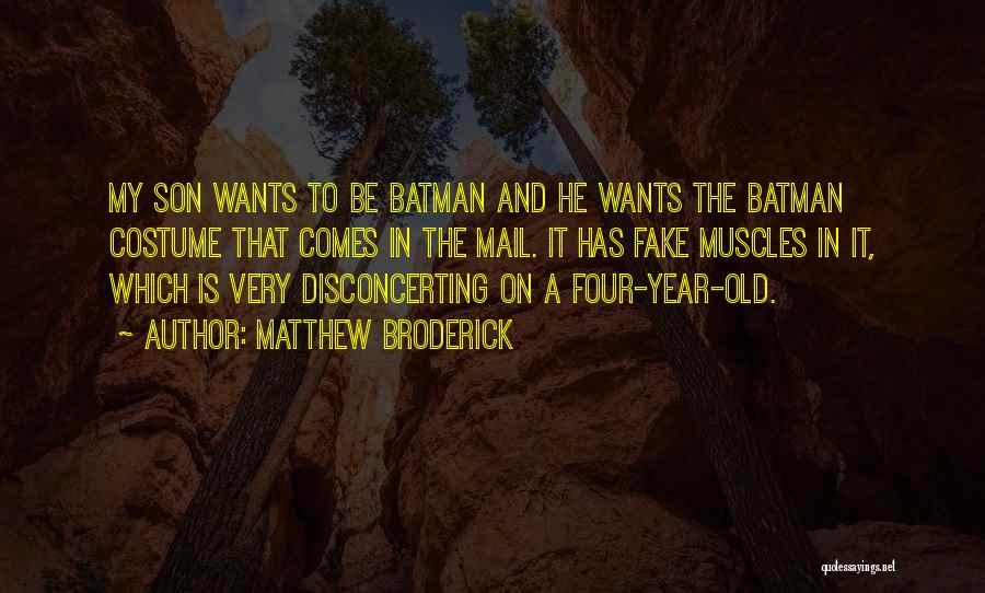 Matthew Broderick Quotes: My Son Wants To Be Batman And He Wants The Batman Costume That Comes In The Mail. It Has Fake