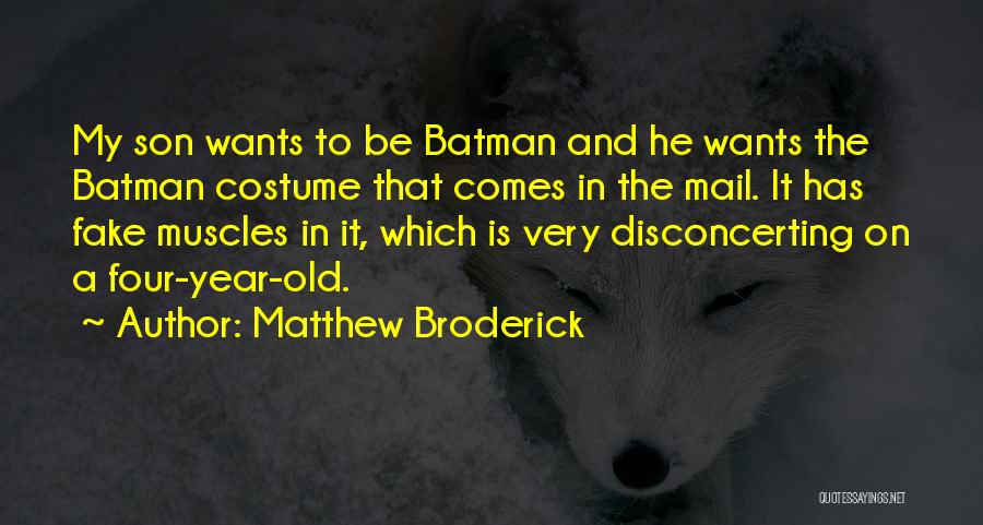Matthew Broderick Quotes: My Son Wants To Be Batman And He Wants The Batman Costume That Comes In The Mail. It Has Fake