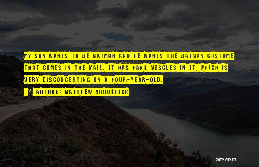 Matthew Broderick Quotes: My Son Wants To Be Batman And He Wants The Batman Costume That Comes In The Mail. It Has Fake