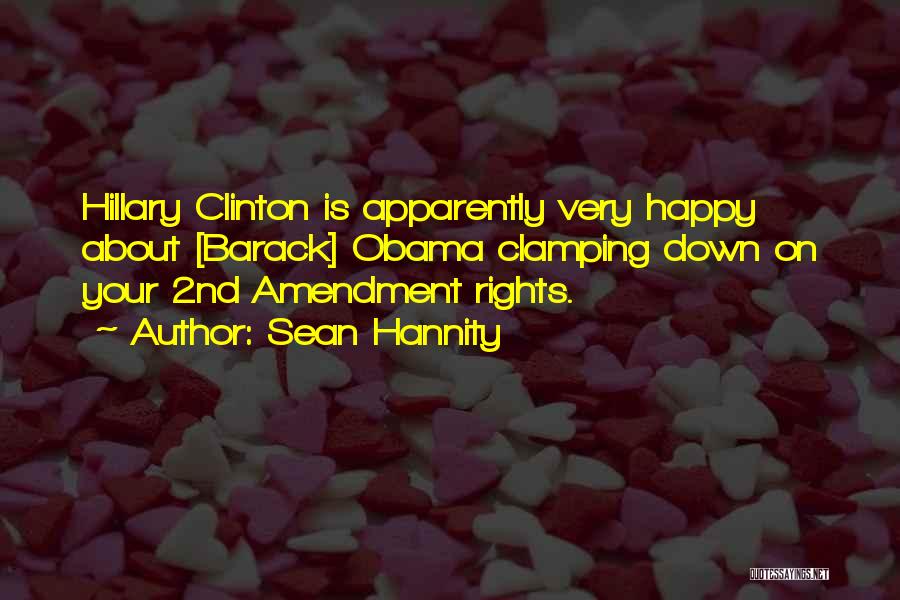 Sean Hannity Quotes: Hillary Clinton Is Apparently Very Happy About [barack] Obama Clamping Down On Your 2nd Amendment Rights.