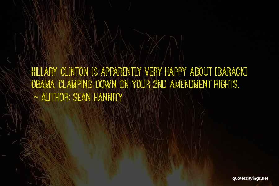 Sean Hannity Quotes: Hillary Clinton Is Apparently Very Happy About [barack] Obama Clamping Down On Your 2nd Amendment Rights.