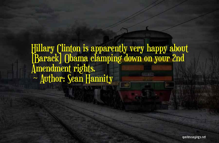 Sean Hannity Quotes: Hillary Clinton Is Apparently Very Happy About [barack] Obama Clamping Down On Your 2nd Amendment Rights.