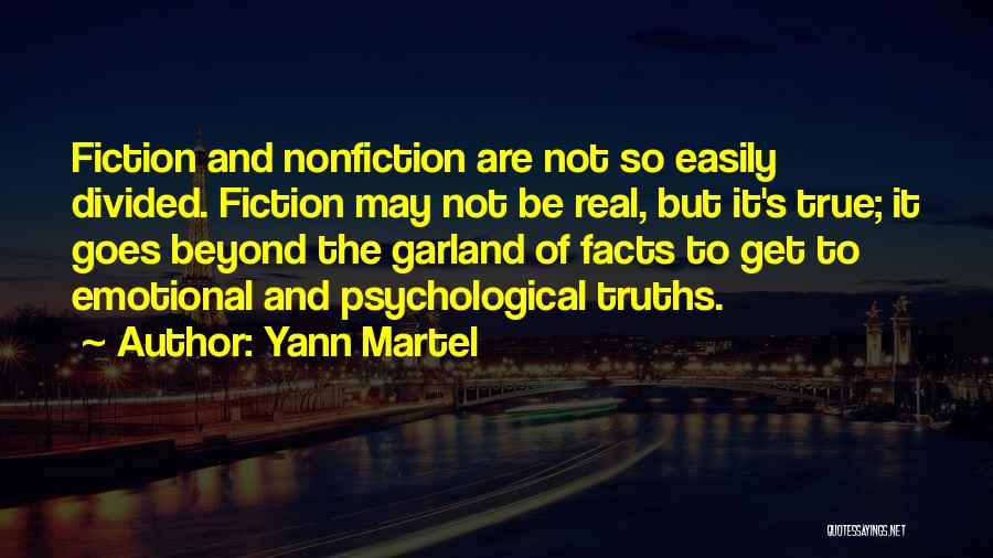 Yann Martel Quotes: Fiction And Nonfiction Are Not So Easily Divided. Fiction May Not Be Real, But It's True; It Goes Beyond The