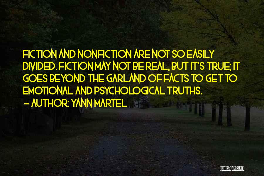 Yann Martel Quotes: Fiction And Nonfiction Are Not So Easily Divided. Fiction May Not Be Real, But It's True; It Goes Beyond The