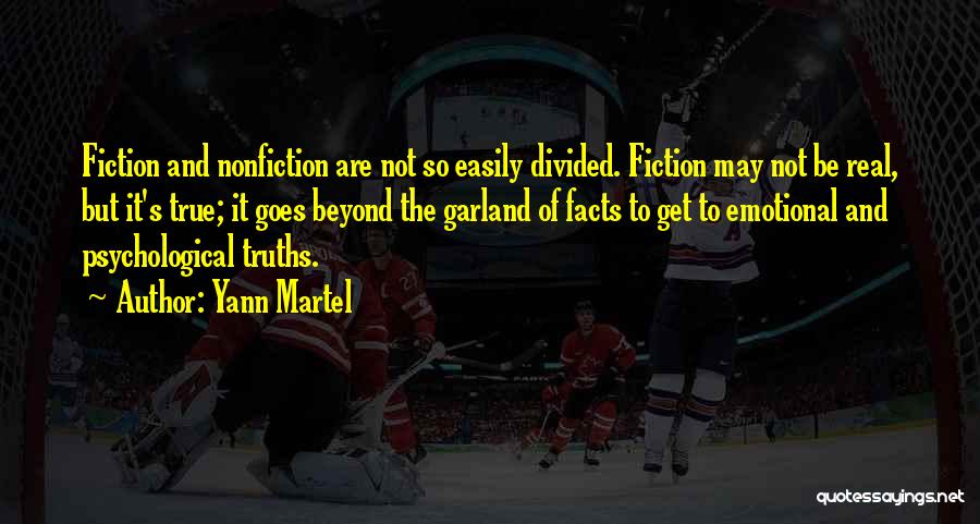 Yann Martel Quotes: Fiction And Nonfiction Are Not So Easily Divided. Fiction May Not Be Real, But It's True; It Goes Beyond The