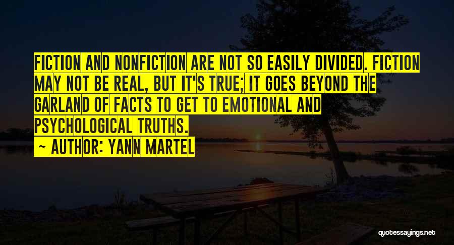 Yann Martel Quotes: Fiction And Nonfiction Are Not So Easily Divided. Fiction May Not Be Real, But It's True; It Goes Beyond The