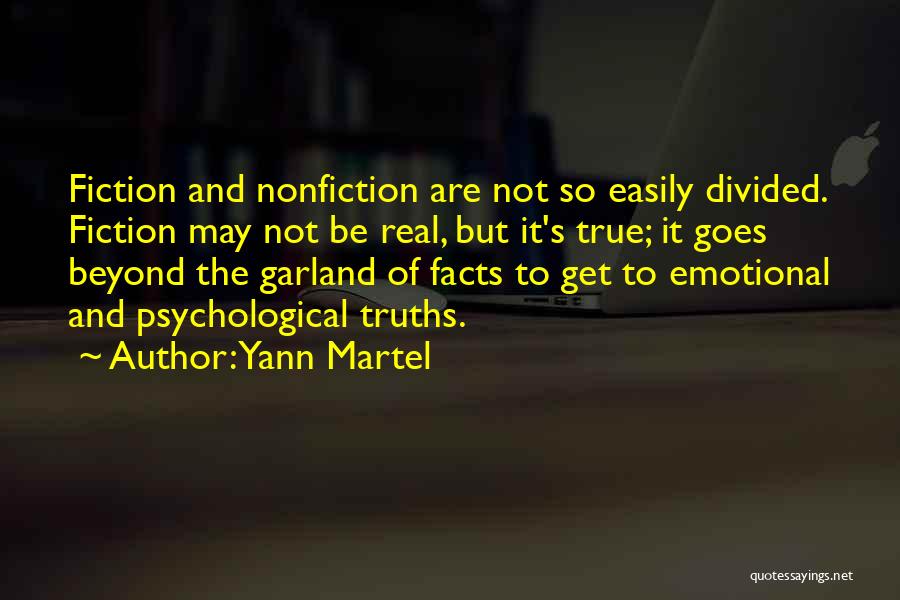 Yann Martel Quotes: Fiction And Nonfiction Are Not So Easily Divided. Fiction May Not Be Real, But It's True; It Goes Beyond The