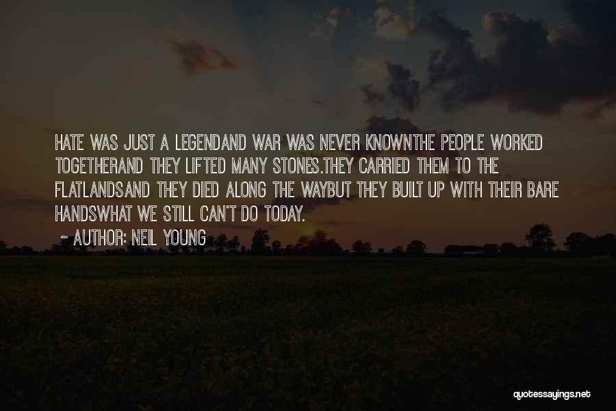 Neil Young Quotes: Hate Was Just A Legendand War Was Never Knownthe People Worked Togetherand They Lifted Many Stones.they Carried Them To The