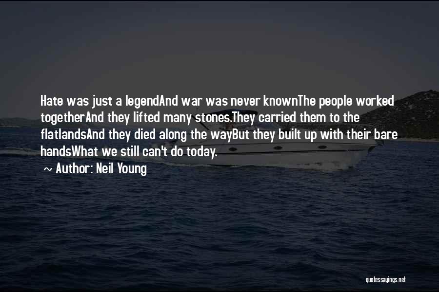 Neil Young Quotes: Hate Was Just A Legendand War Was Never Knownthe People Worked Togetherand They Lifted Many Stones.they Carried Them To The