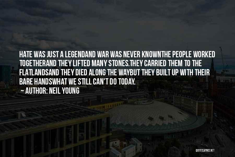 Neil Young Quotes: Hate Was Just A Legendand War Was Never Knownthe People Worked Togetherand They Lifted Many Stones.they Carried Them To The