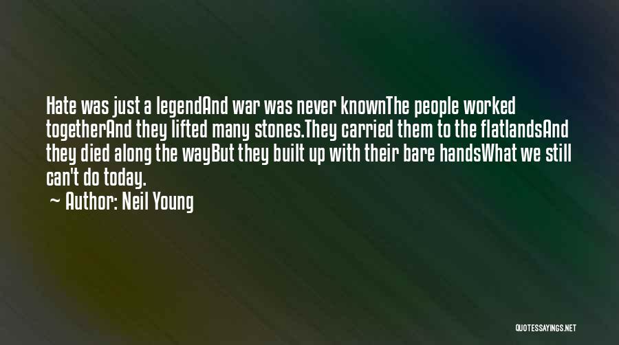 Neil Young Quotes: Hate Was Just A Legendand War Was Never Knownthe People Worked Togetherand They Lifted Many Stones.they Carried Them To The
