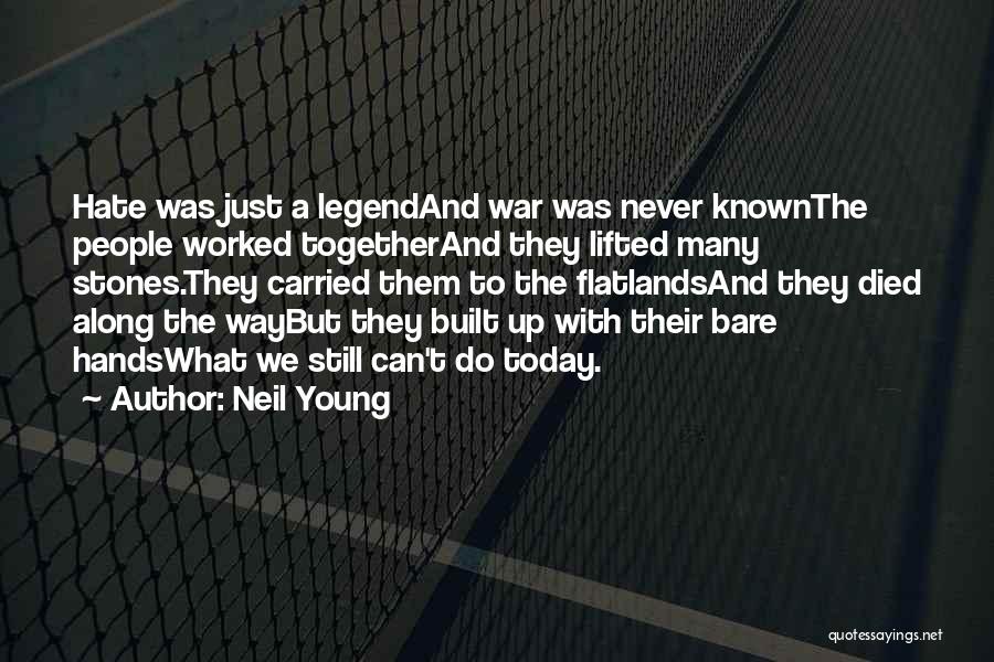 Neil Young Quotes: Hate Was Just A Legendand War Was Never Knownthe People Worked Togetherand They Lifted Many Stones.they Carried Them To The