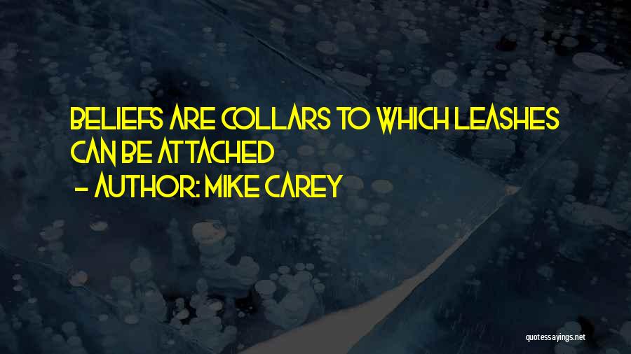 Mike Carey Quotes: Beliefs Are Collars To Which Leashes Can Be Attached